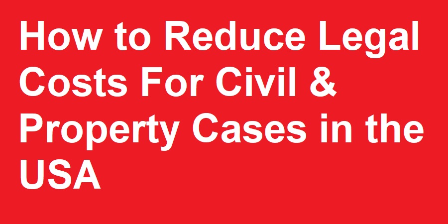 How to Reduce Legal Costs For Civil & Property Cases in the USA